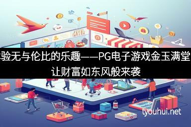 体验无与伦比的乐趣——PG电子游戏金玉满堂，让财富如东风般来袭